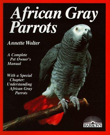 Cover of African Gray Parrots: Purchase, Acclimation, Care, Diet, Diseases With a Special Chapter on Understanding the African Gray Parrot (Complete Pet Owner's Manual)