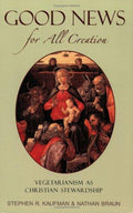 Cover of Good News for All Creation: Vegetarianism as Christian Stewardship