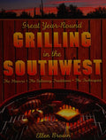 Cover of Great Year-Round Grilling in the Southwest: The Flavors,The Culinary Traditions, The Techniques
