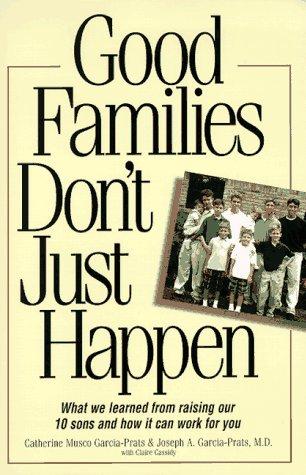 Cover of Good Families Don't Just Happen: What We Learned from Raising Our 10 Sons and How It Can Work for You