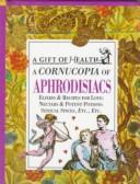 Cover of A Cornucopia of Aphrodisiacs: Elixirs & Recipes for Love : Nectar & Potent Potions : Sensual Spices, Etc., Etc. (Gift of Health Series)