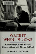 Cover of Write It When I'm Gone: Remarkable Off-the-Record Conversations With Gerald R. Ford