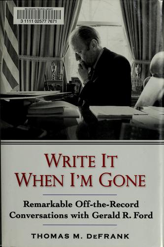 Cover of Write It When I'm Gone: Remarkable Off-the-Record Conversations With Gerald R. Ford