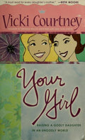 Cover of Your Girl: Raising a Godly Daughter in an Ungodly World