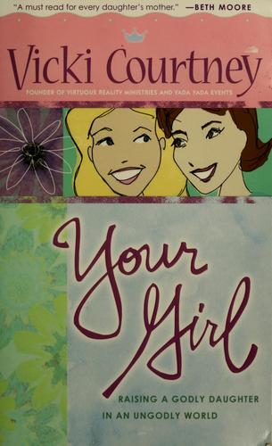 Cover of Your Girl: Raising a Godly Daughter in an Ungodly World