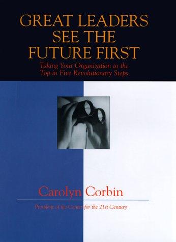 Cover of Great Leaders See the Future First: Taking Your Organization to the Top in Five Revolutionary Steps