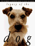 Cover of Legacy of the Dog: The Ultimate Illustrated Guide to Over 200 Breeds
