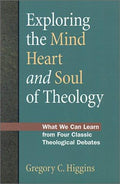 Cover of Exploring the Mind, Heart and Soul of Theology: What We Can Learn from Four Classic Theological Debates