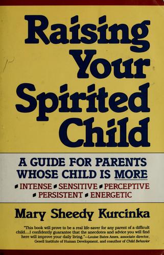 Cover of Raising Your Spirited Child: A Guide for Parents Whose Child Is More Intense, Sensitive, Perceptive, Persistent, Energetic
