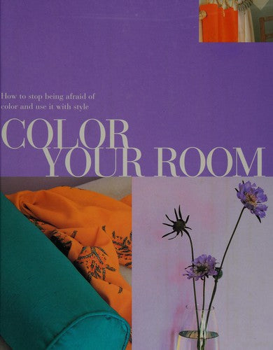 Cover of Color Your Room: How to Stop Being Afraid of Color and Use It with Style