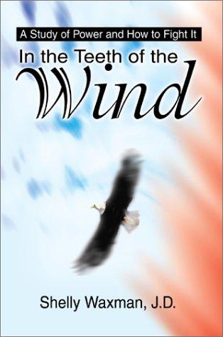 Cover of In the Teeth of the Wind: A Study of Power and How to Fight It