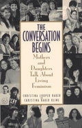 Cover of Conversation Begins: Mothers and Daughters Talk About Living Feminism
