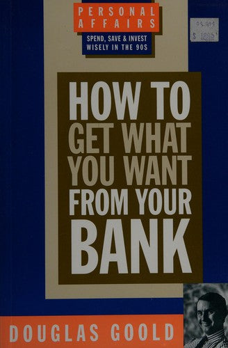 Cover of How to Get What You Want from Your Bank: Personal Affairs, Spend, Save & Invest Wisely in the 90s