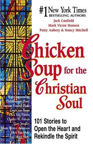 Cover of Chicken Soup for the Christian Soul: 101 Stories to Open the Heart and Rekindle the Spirit
