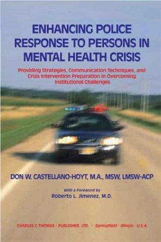 Cover of Enhancing Police Response to Persons in Mental Health Crisis: Providing Strategies, Communication Techniques, and Crisis Intervention Preparation in Overcoming Institutional Challenges