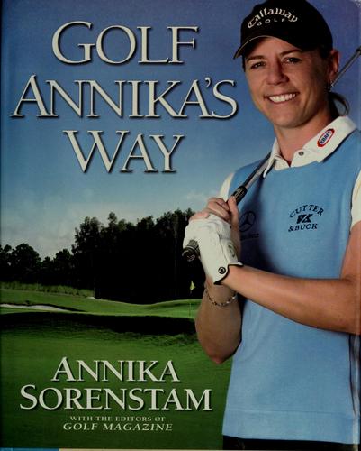 Cover of Golf Annika's Way: How I Elevated My Game to Be the Best-- and How You Can Too