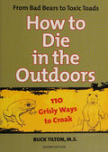 Cover of How to Die in the Outdoors: From Bad Bears To Toxic Toads, 110 Grisly Ways To Croak