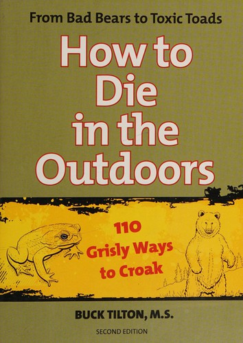 Cover of How to Die in the Outdoors: From Bad Bears To Toxic Toads, 110 Grisly Ways To Croak