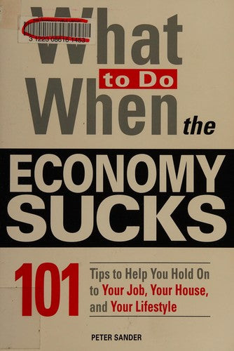 Cover of What To Do When the Economy Sucks: 101 Tips to Help You Hold on To Your Job, Your House and Your Lifestyle