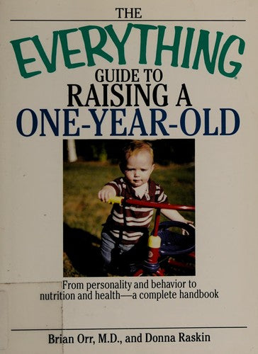 Cover of The Everything Guide To Raising A One-Year-Old: From Personality And Behavior to Nutrition And Health--a Complete Handbook (Everything® Series)