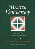 Cover of Mestizo Democracy: The Politics of Crossing Borders (Rio Grande/Rio Bravo: Borderlands Culture and Traditions, 8)