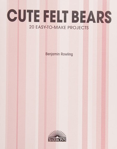 Cover of Cute Felt Bears: 20 Easy-to-Make Projects