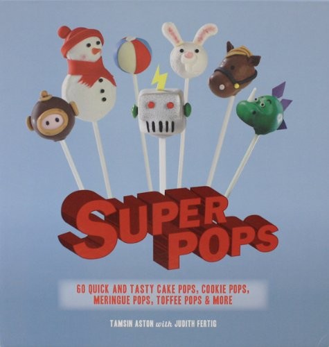 Cover of Super Pops: 60 Quick and Tasty Cake Pops, Cookie Pops, Meringue Pops, Toffee Pops, & More