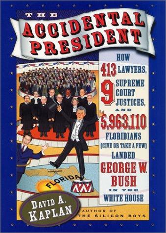 Cover of The Accidental President: How 413 Lawyers, 9 Supreme Court Justices, and 5,963,110 Floridians (Give or Take a Few) Landed George W. Bush in the White House