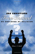 Cover of Free Indeed?: Are Christians Free Indeed or Enslaved by Religion?