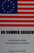 Cover of No Summer Soldier: A Historical Novel - How America Won Her Freedom
