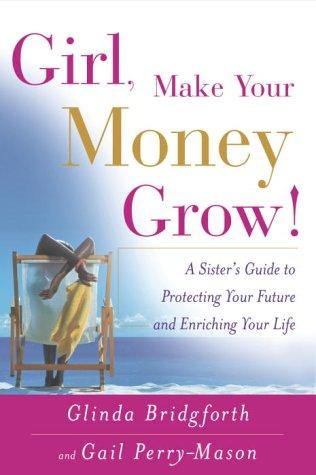 Cover of Girl, Make Your Money Grow!: A Sister's Guide to Protecting Your Future and Enriching Your Life