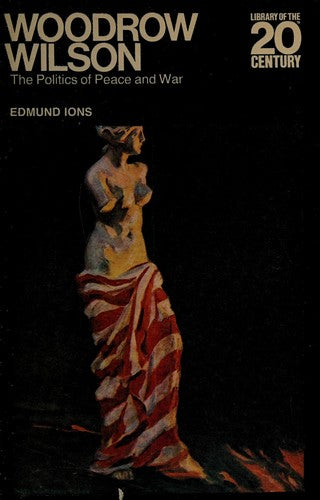 Cover of Woodrow Wilson -- the politics of peace and war (Library of the 20th century)