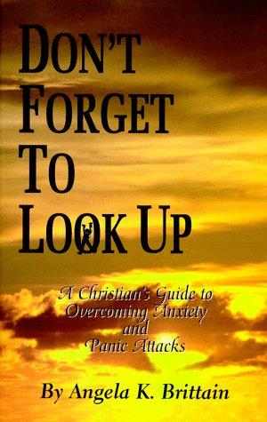 Cover of Don't Forget To Look Up : A Christian's Guide to Overcoming Anxiety and Panic Attacks