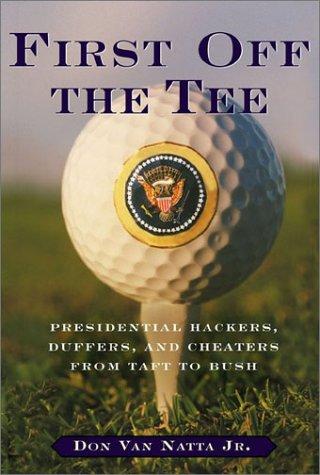 Cover of First Off the Tee: Presidential Hackers, Duffers, and Cheaters from Taft to Bush