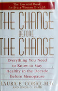 Cover of The Change Before the Change : Everything You Need to Know to Stay Healthy in the Decade Before Menopause