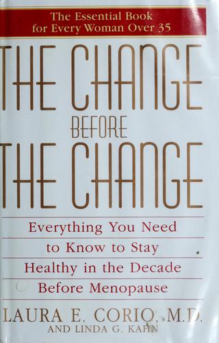 Cover of The Change Before the Change : Everything You Need to Know to Stay Healthy in the Decade Before Menopause