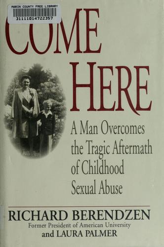 Cover of Come Here: A Man Overcomes the Tragic Aftermath of Childhood Sexual Abuse