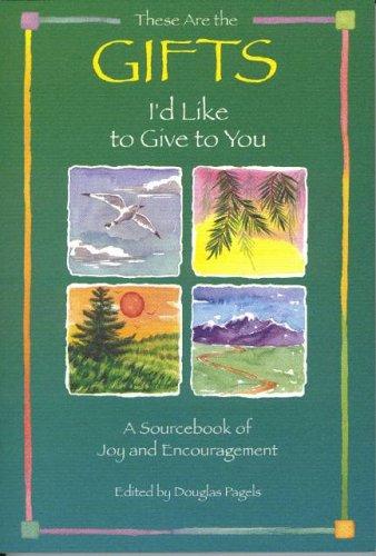 Cover of These Are the Gifts I'd Like to Give to You: A Sourcebook of Joy and Encouragement