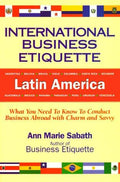 Cover of International Business Etiquette, Latin America: What You Need to Know to Conduct Business Abroad With Charm and Savvy