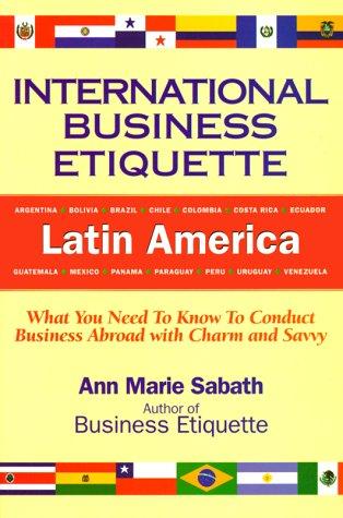 Cover of International Business Etiquette, Latin America: What You Need to Know to Conduct Business Abroad With Charm and Savvy