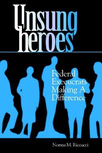 Cover of Unsung Heroes: Federal Execucrats Making a Difference (Not In A Series)
