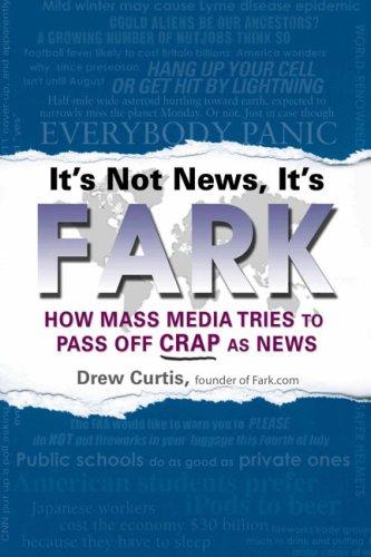 Cover of It's Not News, It's Fark: How Mass Media Tries to Pass Off Crap As News