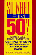 Cover of So What If I'm 50?: Straight Talk and Proven Strategies for Getting Hired in the Toughest Job Market Ever