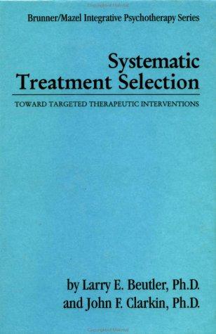 Cover of Systematic Treatment Selection: Toward Targeted Therapeutic Interventions (Brunner/Mazel Integrative Psychotherapy Series, 3)